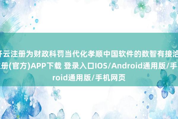 开云注册为财政科罚当代化孝顺中国软件的数智有接洽-开云注册(