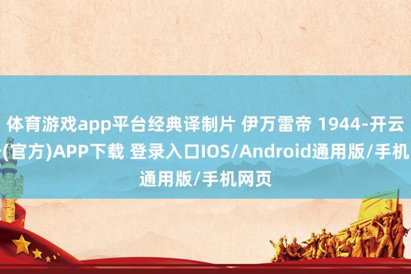 体育游戏app平台经典译制片 伊万雷帝 1944-开云注册(