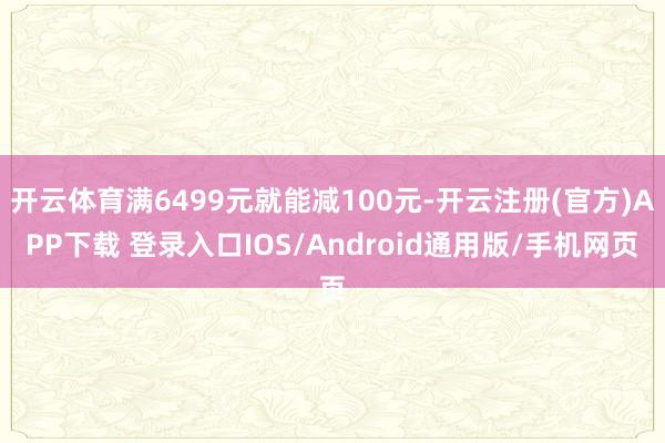 开云体育满6499元就能减100元-开云注册(官方)APP下