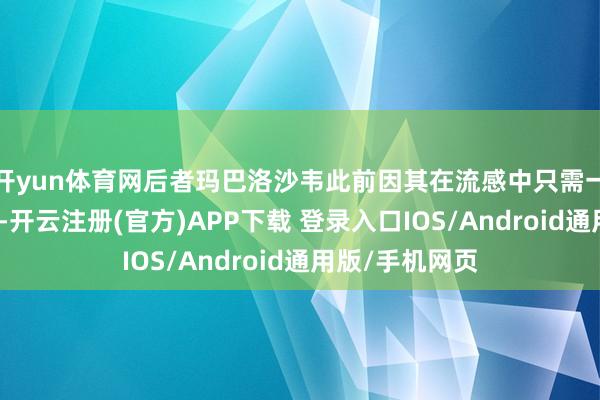 开yun体育网后者玛巴洛沙韦此前因其在流感中只需一次用药的特