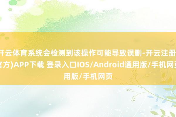 开云体育系统会检测到该操作可能导致误删-开云注册(官方)AP