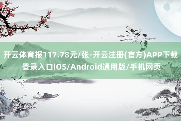 开云体育报117.78元/张-开云注册(官方)APP下载 登