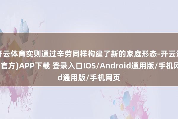 开云体育实则通过辛劳同样构建了新的家庭形态-开云注册(官方)