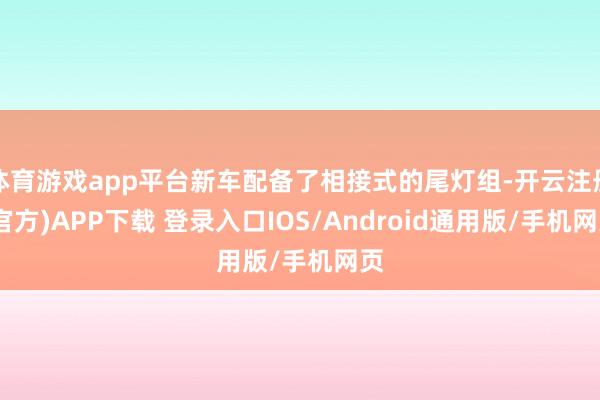 体育游戏app平台新车配备了相接式的尾灯组-开云注册(官方)