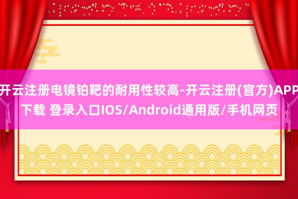 开云注册电镜铂靶的耐用性较高-开云注册(官方)APP下载 登