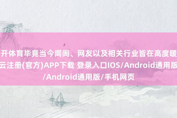 云开体育毕竟当今阛阓、网友以及相关行业皆在高度暖和微短剧-开