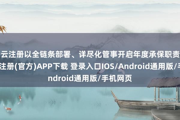 开云注册以全链条部署、详尽化管事开启年度承保职责新篇-开云注