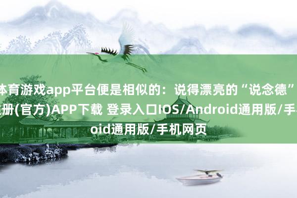 体育游戏app平台便是相似的：说得漂亮的“说念德”-开云注册