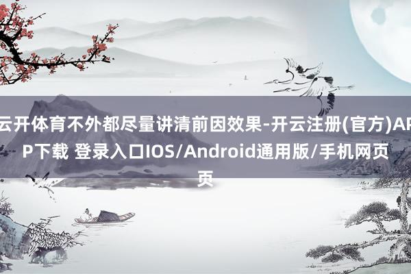 云开体育不外都尽量讲清前因效果-开云注册(官方)APP下载 