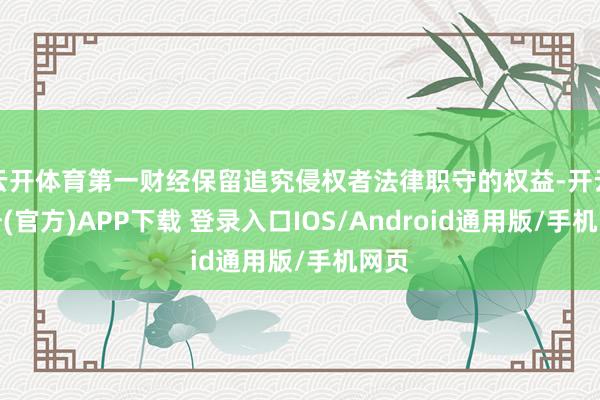 云开体育第一财经保留追究侵权者法律职守的权益-开云注册(官方