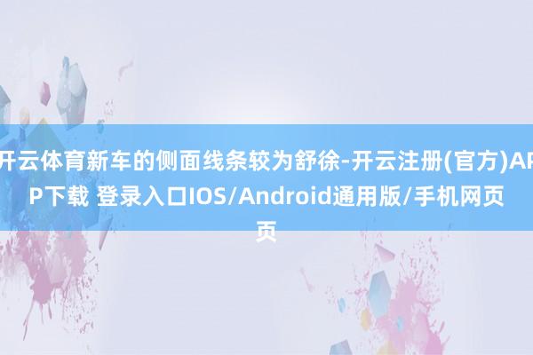 开云体育新车的侧面线条较为舒徐-开云注册(官方)APP下载 