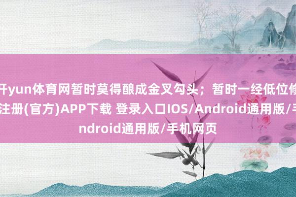 开yun体育网暂时莫得酿成金叉勾头；暂时一经低位修正-开云注