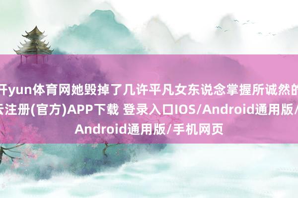 开yun体育网她毁掉了几许平凡女东说念掌握所诚然的懈怠-开云
