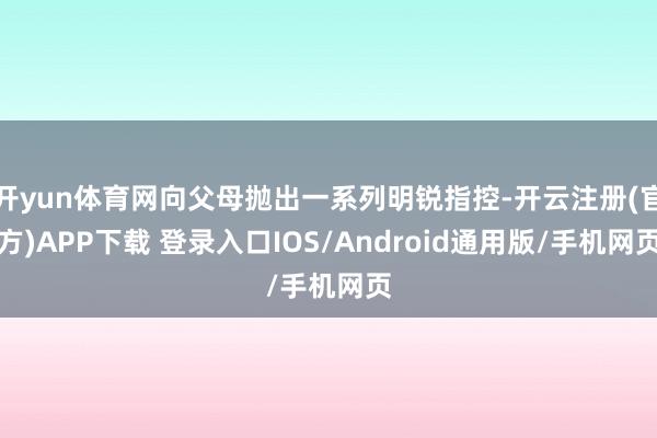 开yun体育网向父母抛出一系列明锐指控-开云注册(官方)AP