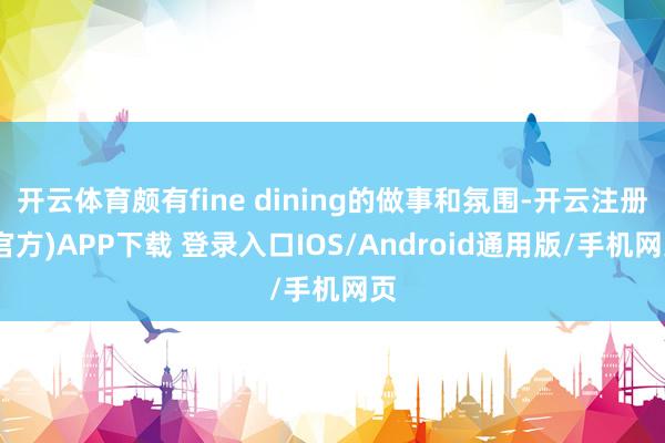 开云体育颇有fine dining的做事和氛围-开云注册(官